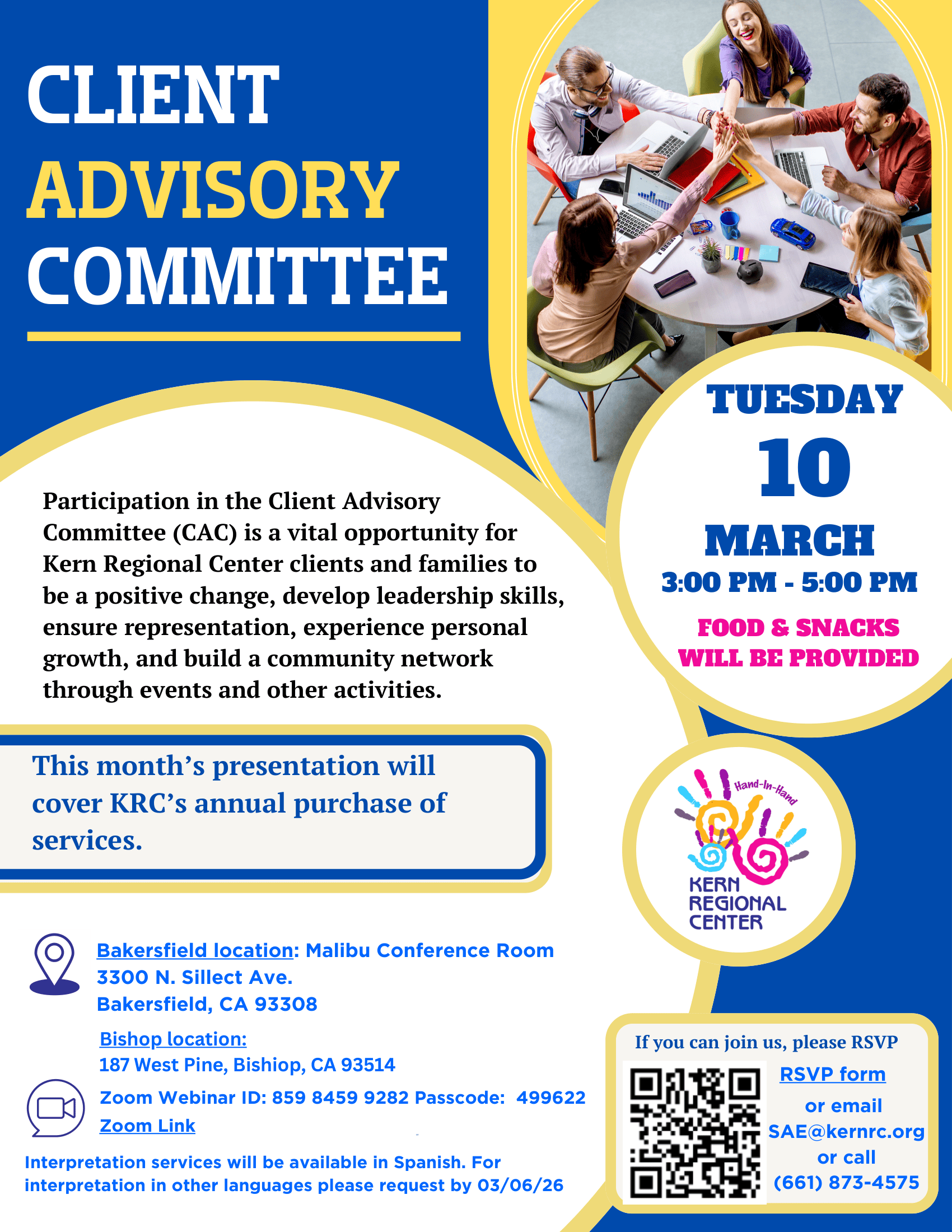 Flyer titled “Client Advisory Committee.” The flyer invites Kern Regional Center clients and families to participate in the Client Advisory Committee (CAC), highlighting opportunities to create positive change, develop leadership skills, ensure representation, experience personal growth, and build a community network through events and activities. It announces that this month’s presentation will cover Kern Regional Center’s annual purchase of services. The meeting will take place Tuesday, March 10, from 3:00 p.m. to 5:00 p.m., with food and snacks provided. Locations include the Malibu Conference Room at 3300 N. Sillect Ave., Bakersfield, CA 93308, and a Bishop location at 187 West Pine, Bishop, CA 93514. A Zoom option is available with Webinar ID 859 8459 9282 and Passcode 499622, along with a Zoom link. The flyer includes a QR code to RSVP, with contact options to email SAE@kernrc.org or call (661) 873-4575. Interpretation services will be available in Spanish, with other languages available by request before March 6, 2026. The design uses blue, yellow, and white colors and includes the Kern Regional Center “Hand-in-Hand” logo and a photo of people gathered around a table giving a group high-five.